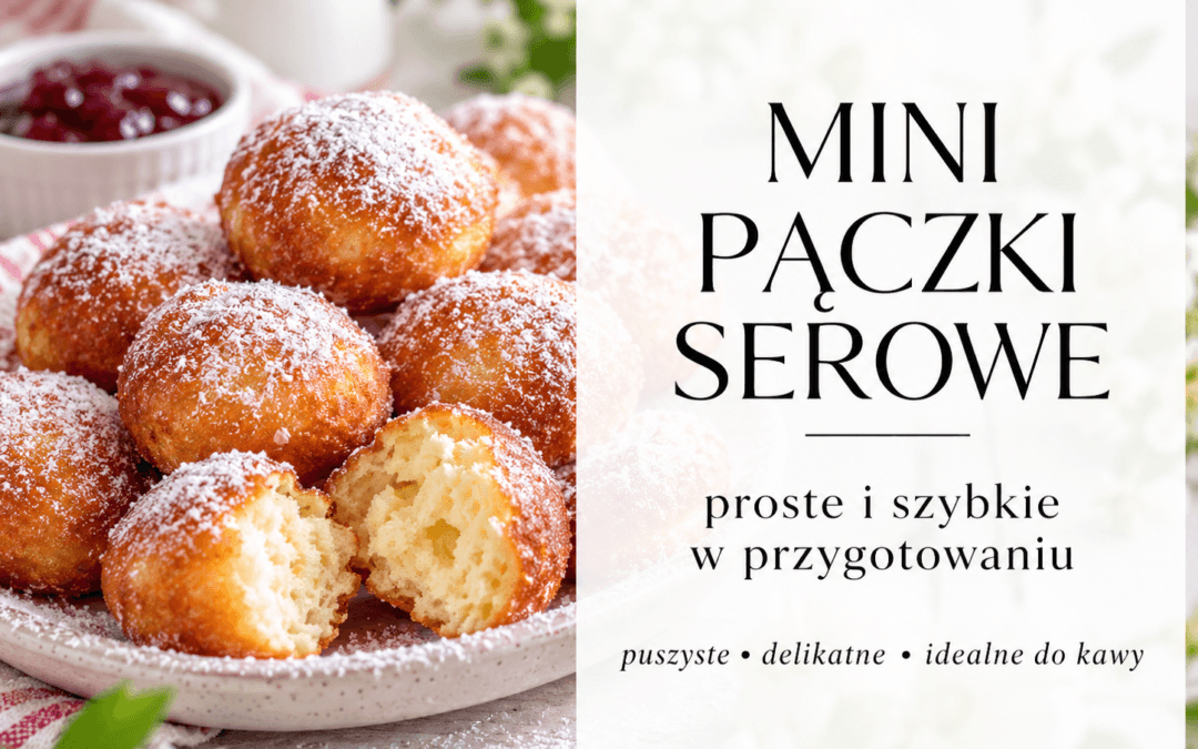 Najsmaczniejsze mini pączki serowe: proste i szybkie w przygotowaniu