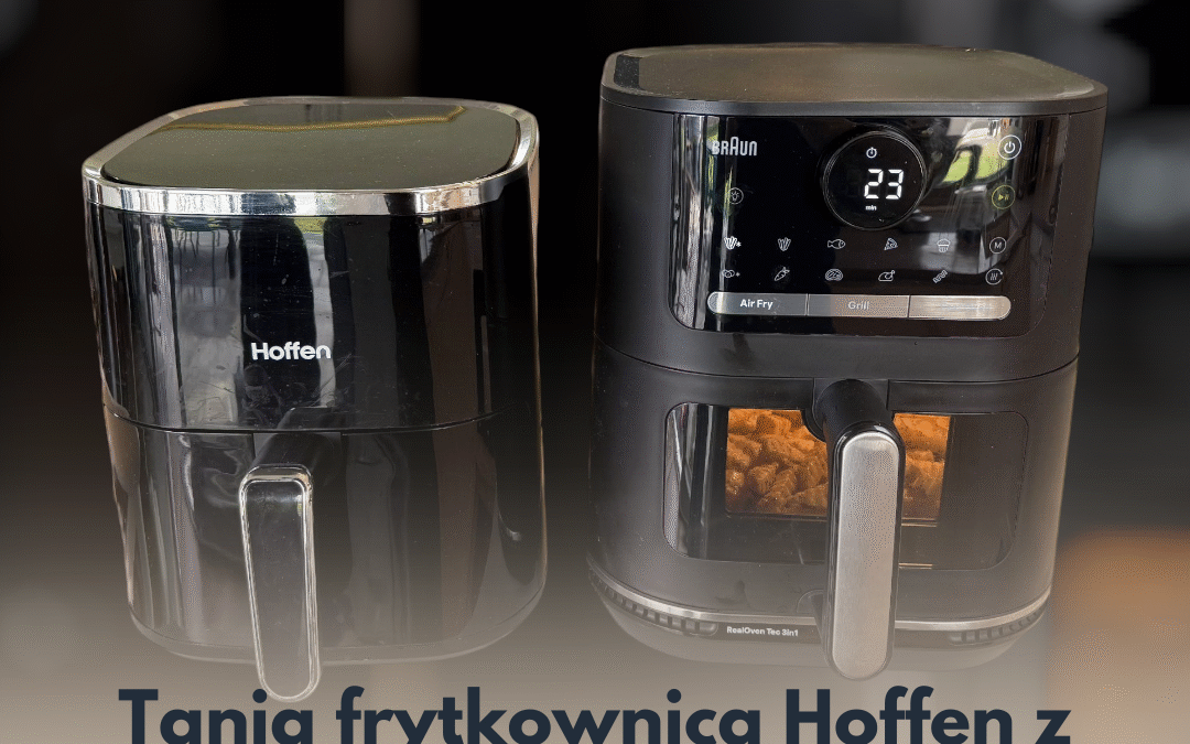 Air Fryer Hoffen z Biedronki czy Braun MultiFry 5? Opinia i test frytkownic beztłuszczowych